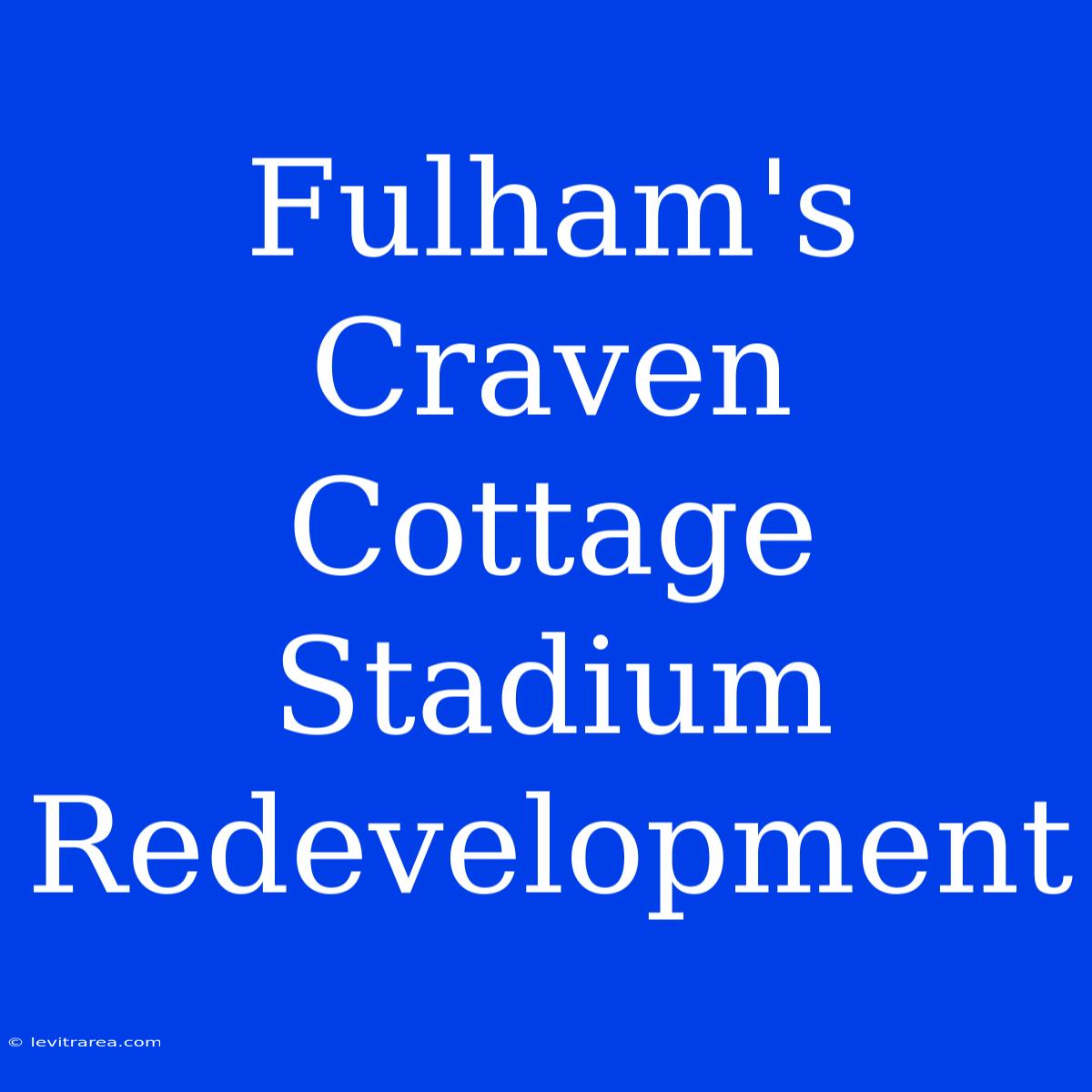 Fulham's Craven Cottage Stadium Redevelopment