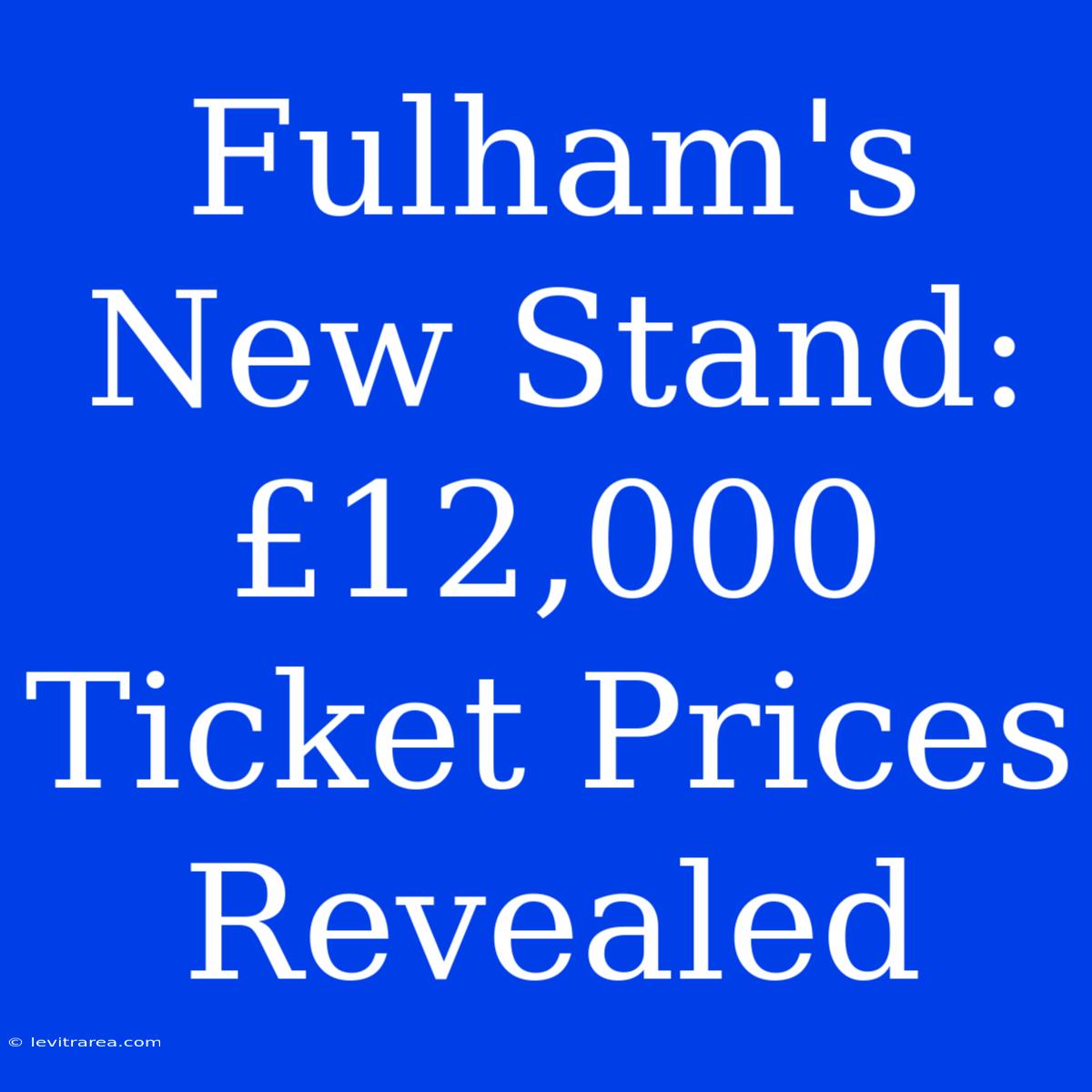 Fulham's New Stand: £12,000 Ticket Prices Revealed