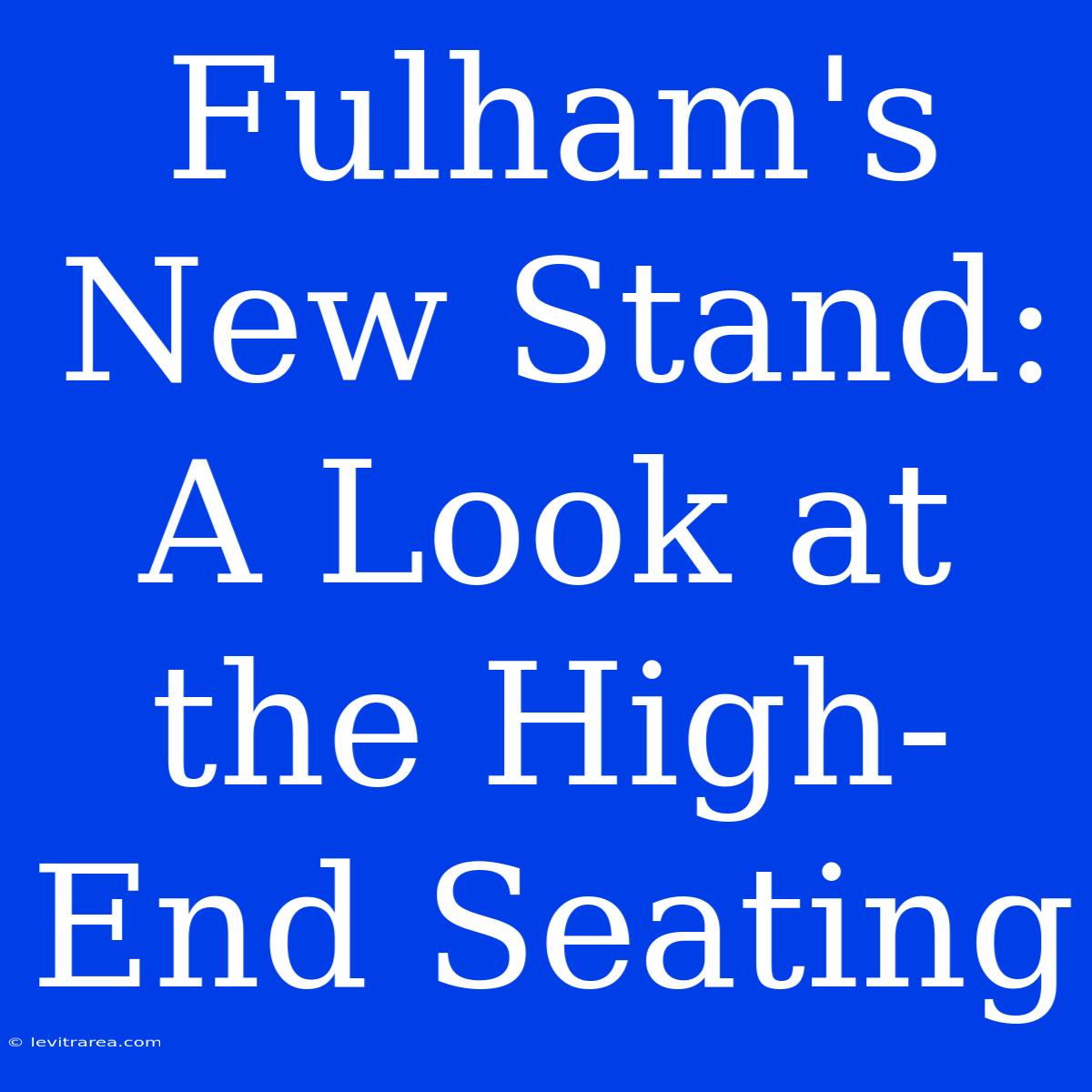 Fulham's New Stand:  A Look At The High-End Seating 