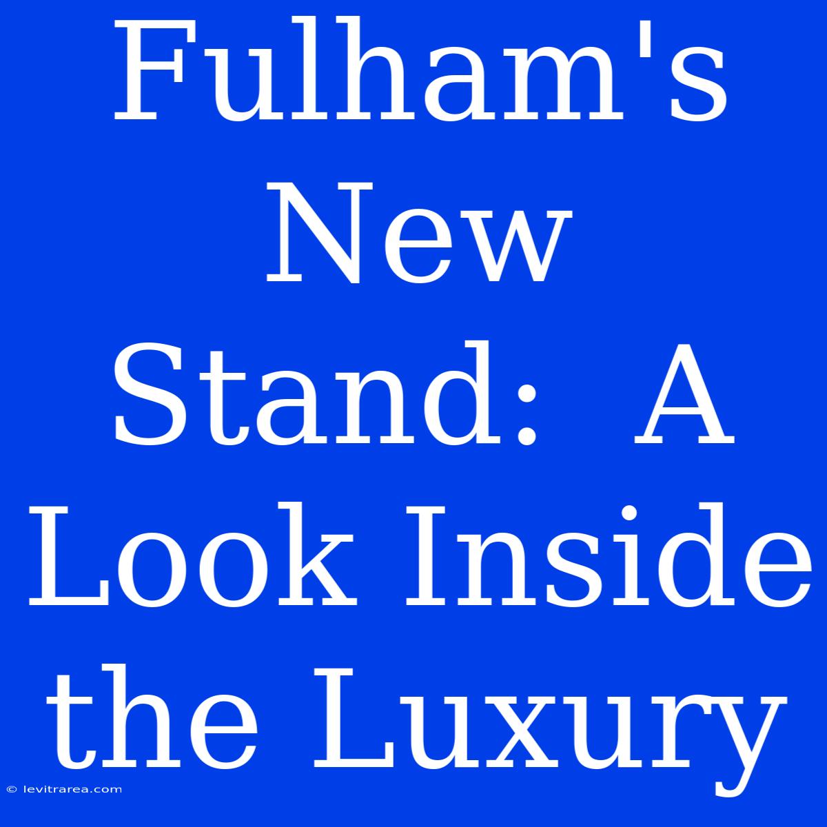 Fulham's New Stand:  A Look Inside The Luxury 