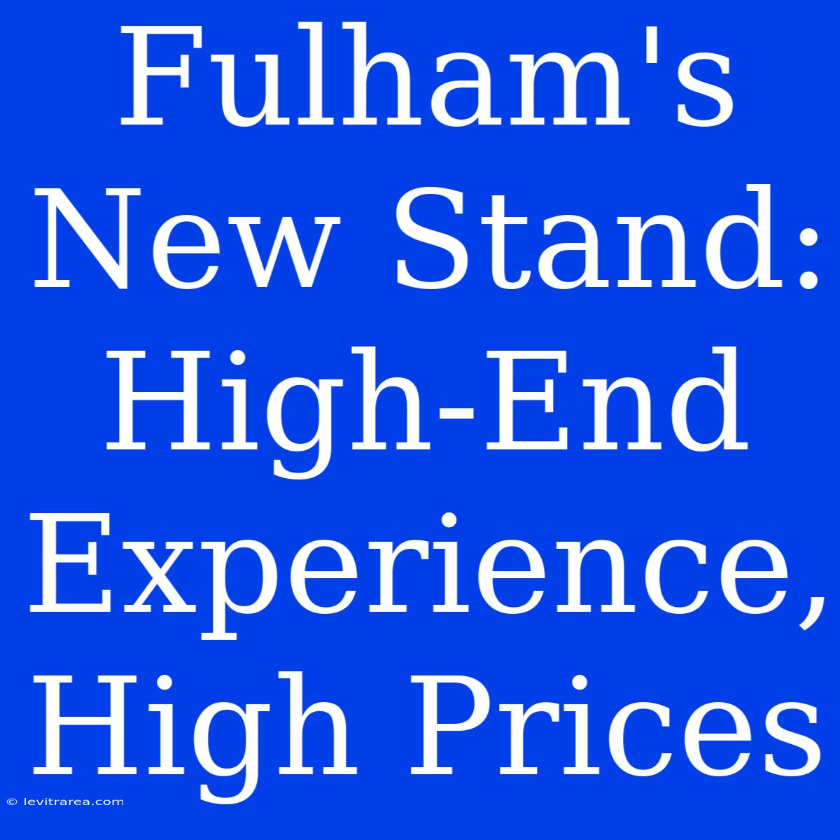 Fulham's New Stand: High-End Experience, High Prices