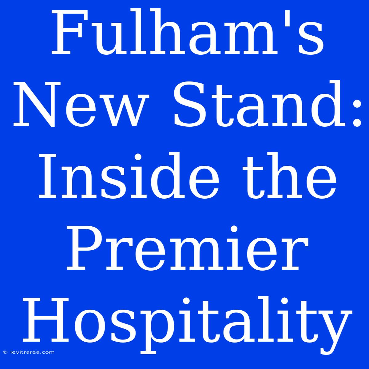 Fulham's New Stand:  Inside The Premier Hospitality 