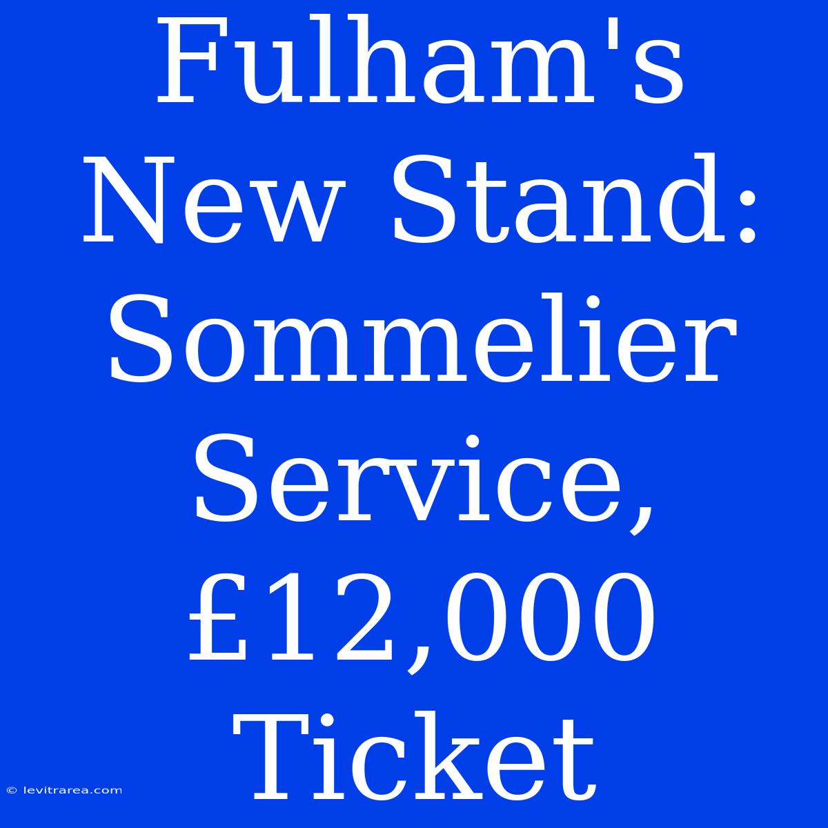 Fulham's New Stand:  Sommelier Service, £12,000 Ticket