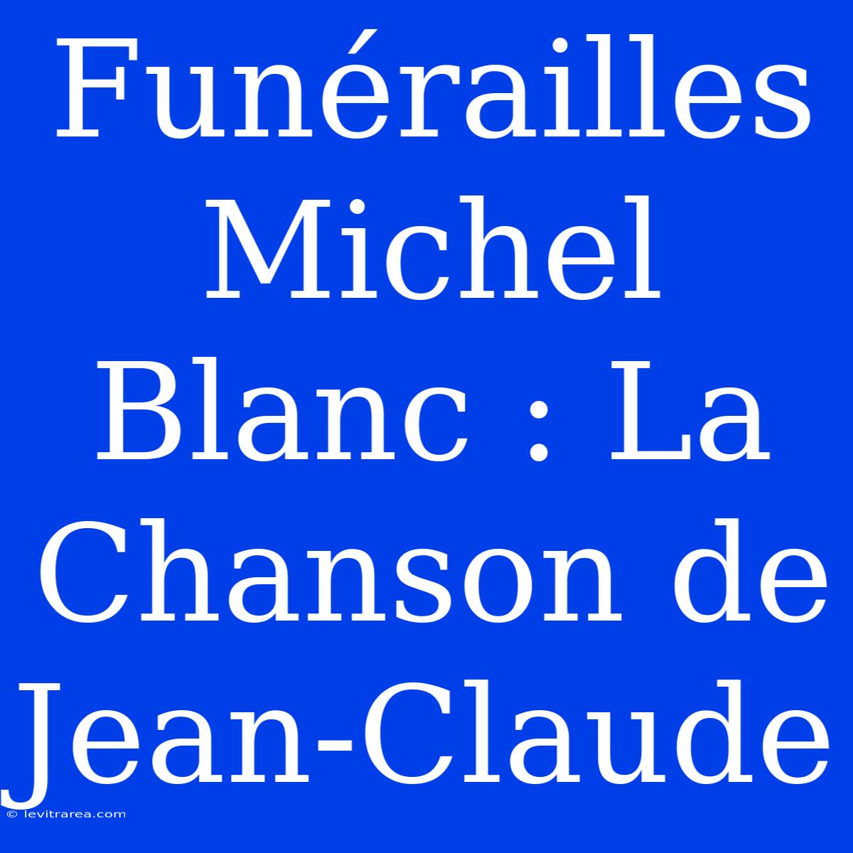 Funérailles Michel Blanc : La Chanson De Jean-Claude