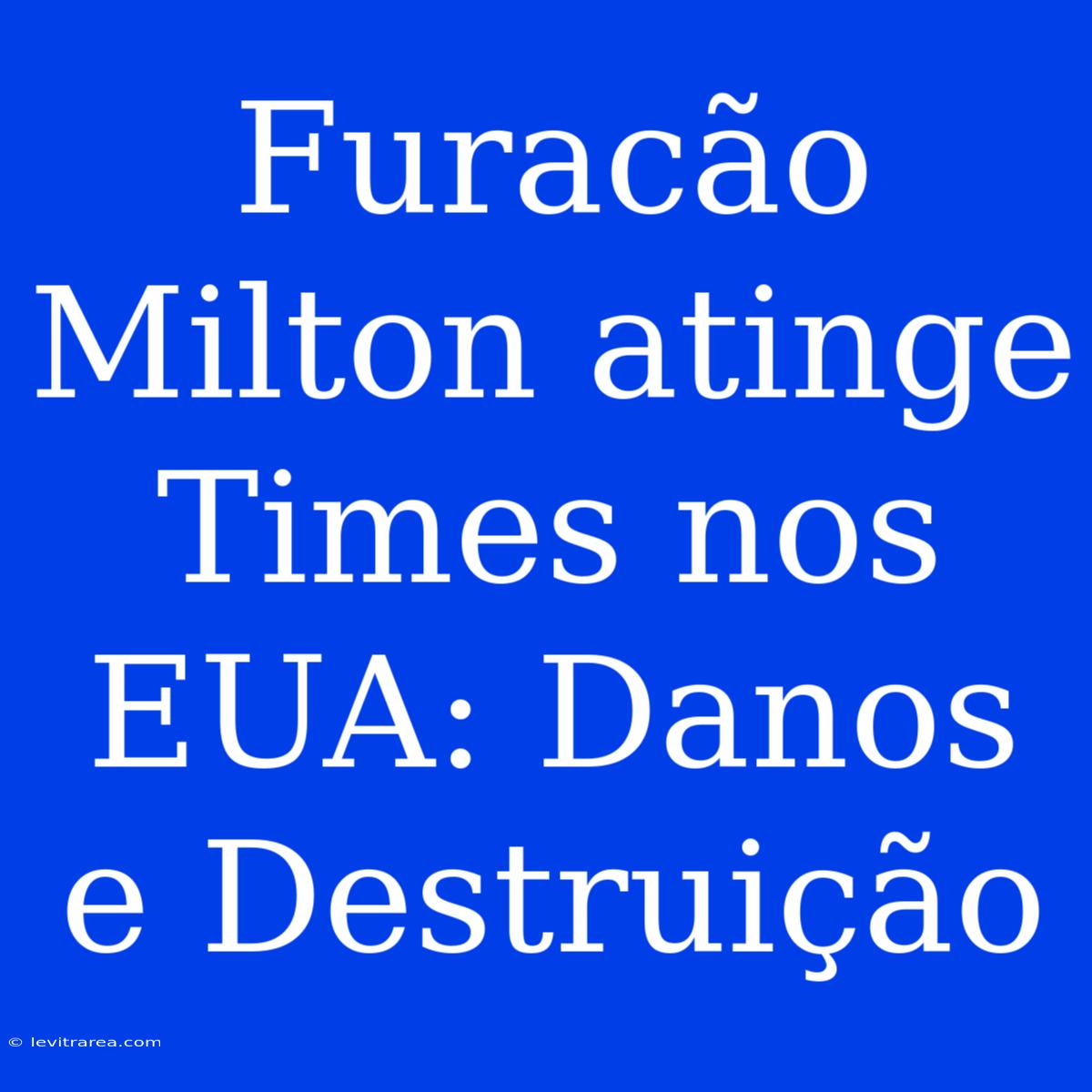 Furacão Milton Atinge Times Nos EUA: Danos E Destruição