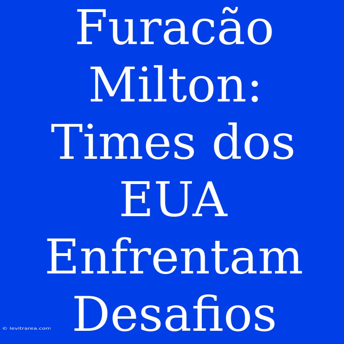 Furacão Milton: Times Dos EUA Enfrentam Desafios