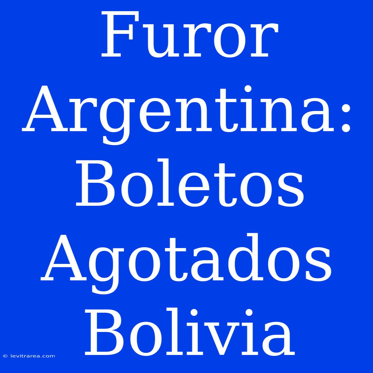 Furor Argentina: Boletos Agotados Bolivia