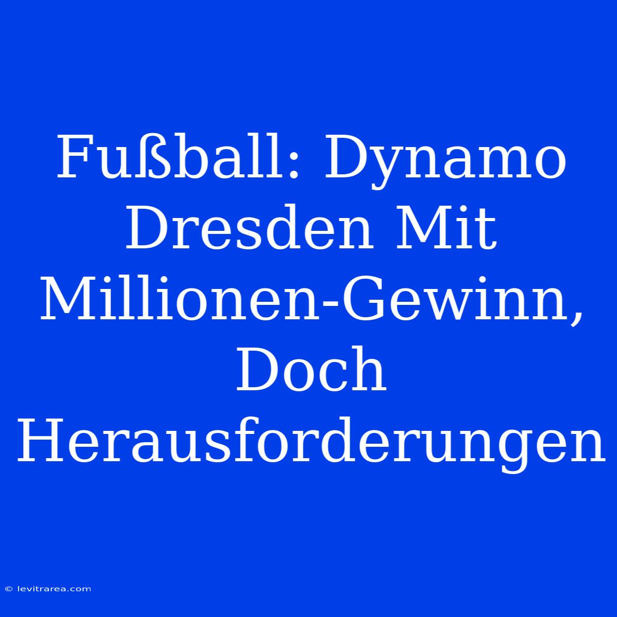 Fußball: Dynamo Dresden Mit Millionen-Gewinn, Doch Herausforderungen