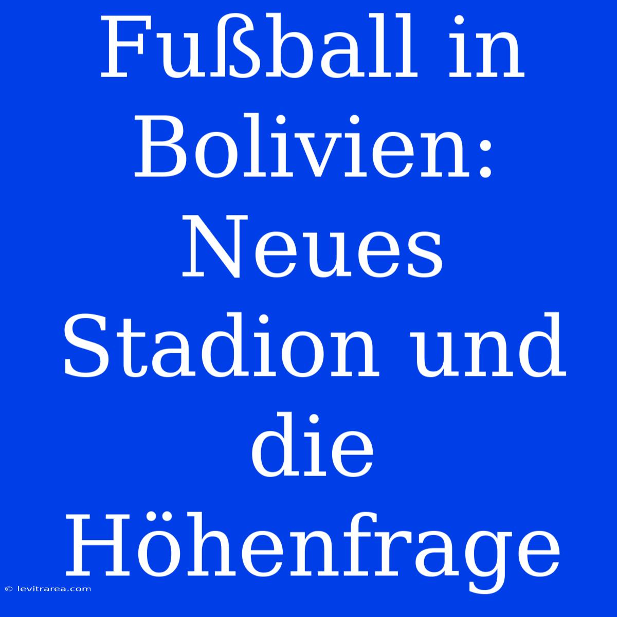 Fußball In Bolivien: Neues Stadion Und Die Höhenfrage 