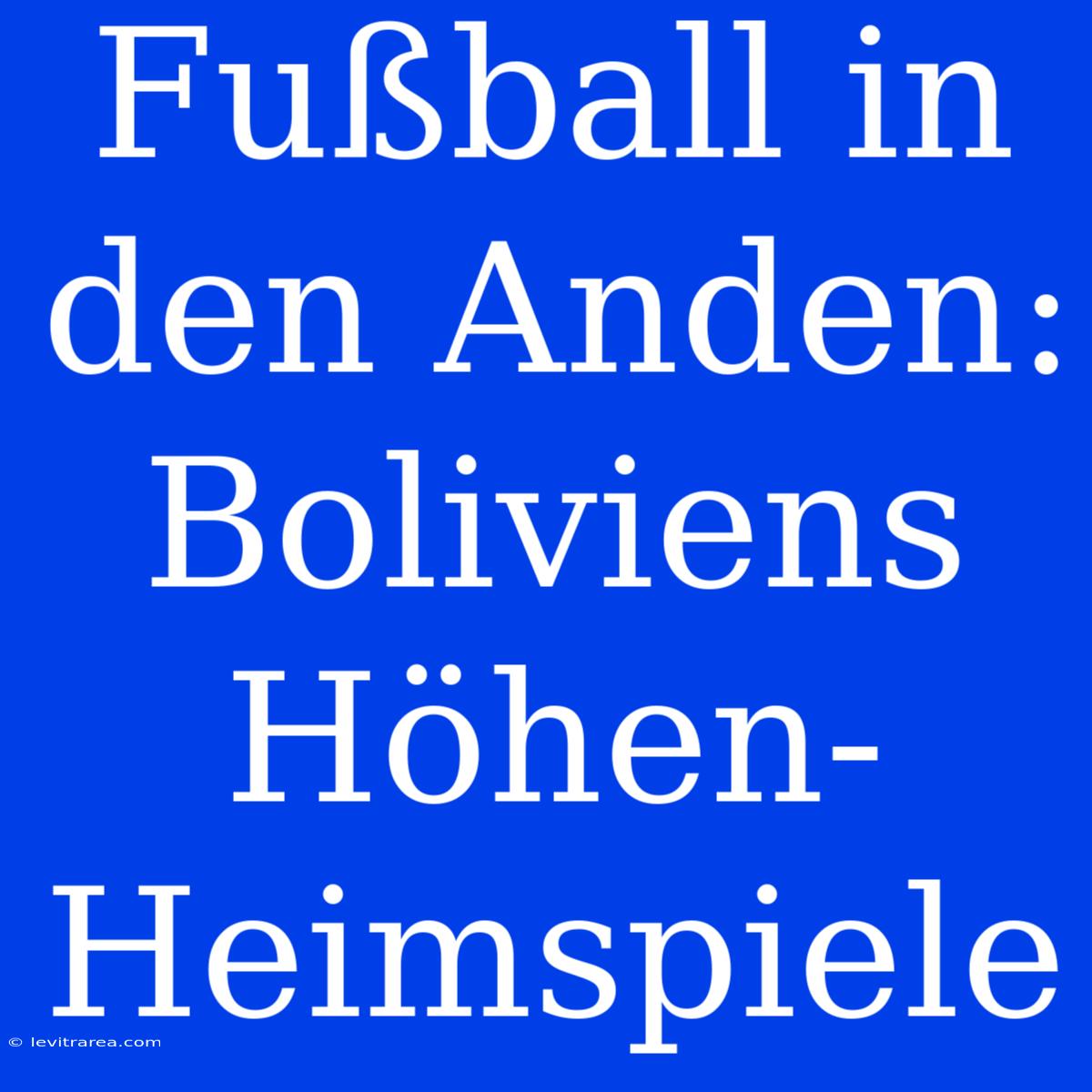 Fußball In Den Anden: Boliviens Höhen-Heimspiele