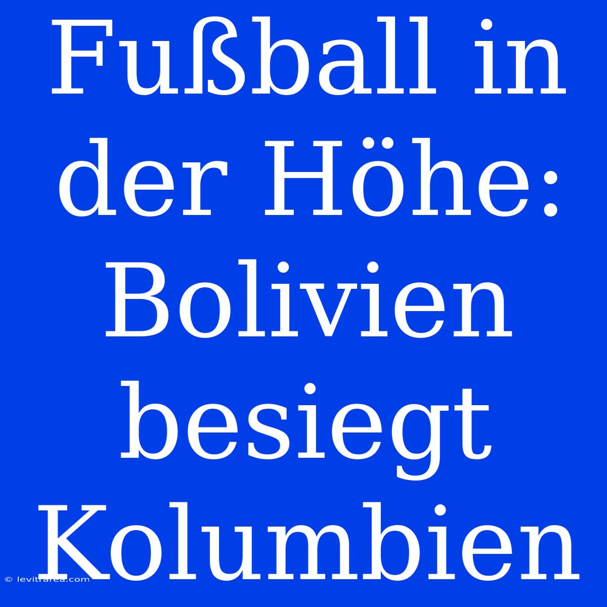 Fußball In Der Höhe: Bolivien Besiegt Kolumbien