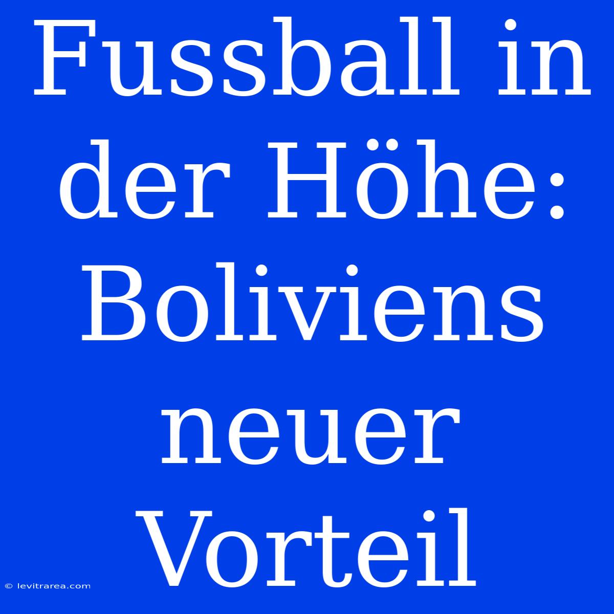 Fussball In Der Höhe: Boliviens Neuer Vorteil