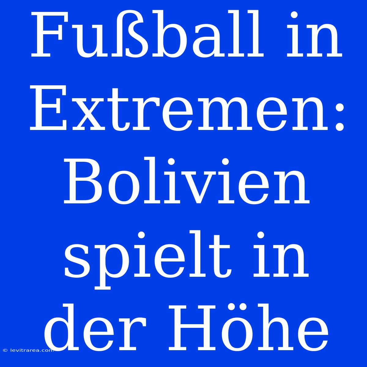 Fußball In Extremen: Bolivien Spielt In Der Höhe