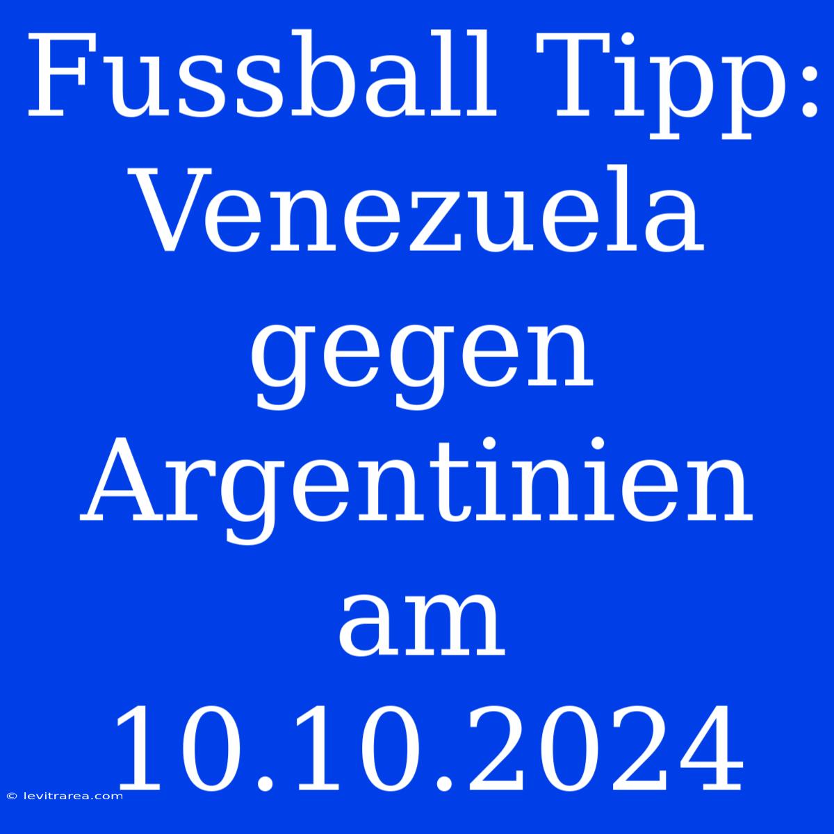 Fussball Tipp: Venezuela Gegen Argentinien Am 10.10.2024