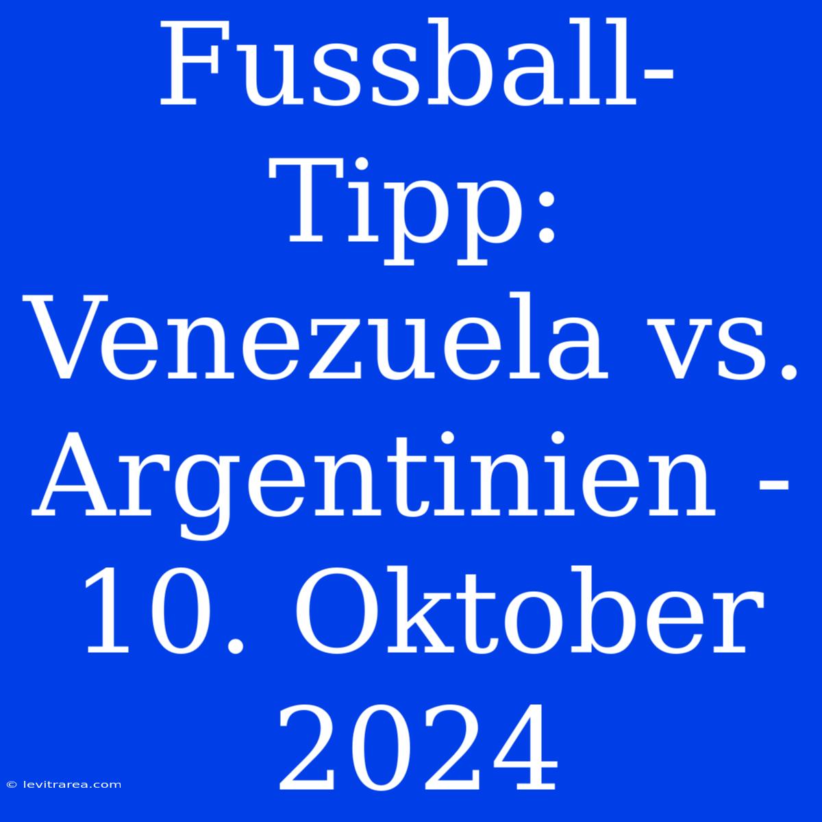 Fussball-Tipp: Venezuela Vs. Argentinien - 10. Oktober 2024