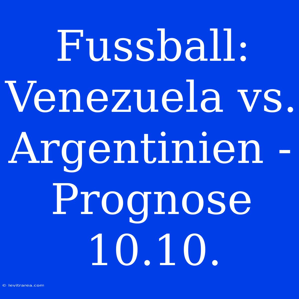 Fussball: Venezuela Vs. Argentinien - Prognose 10.10.