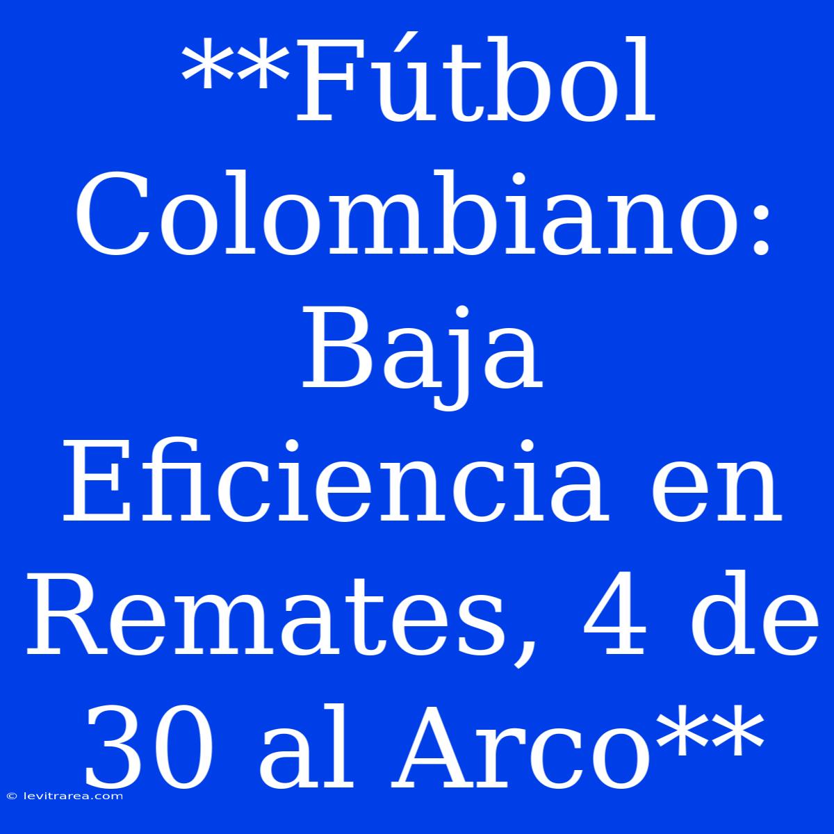 **Fútbol Colombiano: Baja Eficiencia En Remates, 4 De 30 Al Arco**