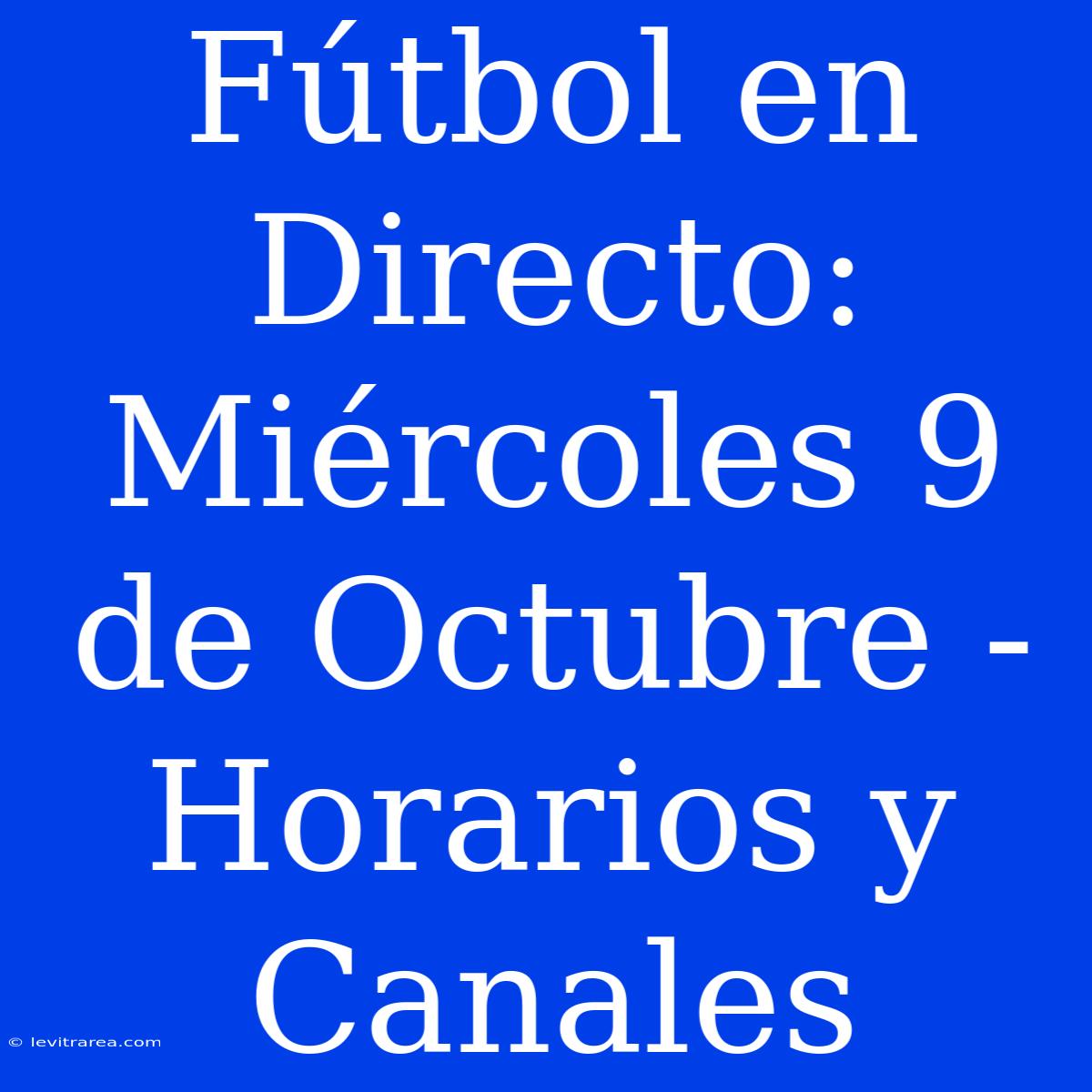 Fútbol En Directo: Miércoles 9 De Octubre - Horarios Y Canales