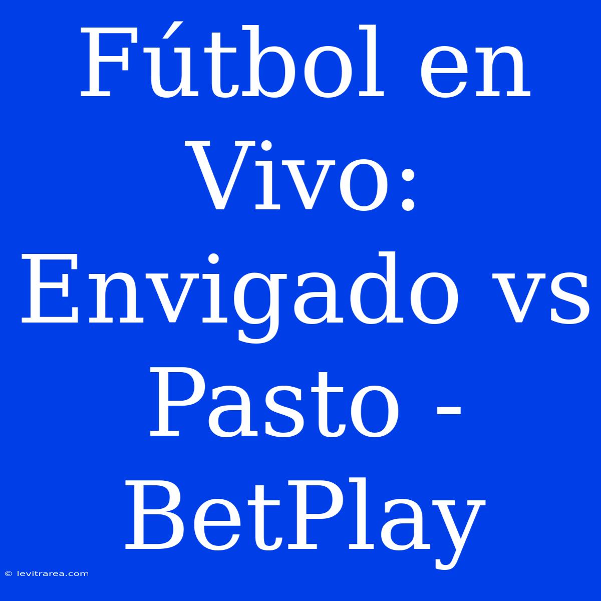 Fútbol En Vivo: Envigado Vs Pasto - BetPlay