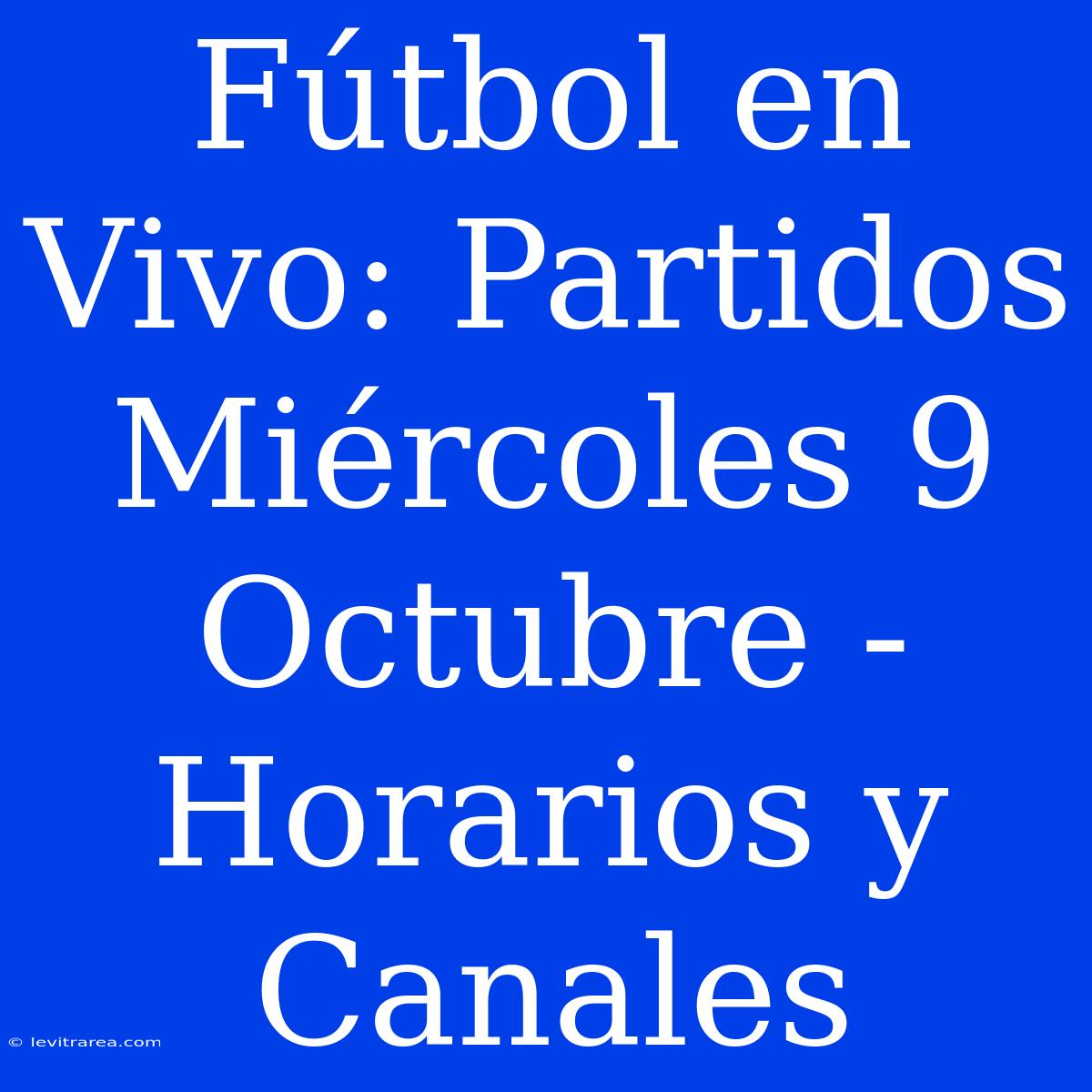 Fútbol En Vivo: Partidos Miércoles 9 Octubre - Horarios Y Canales