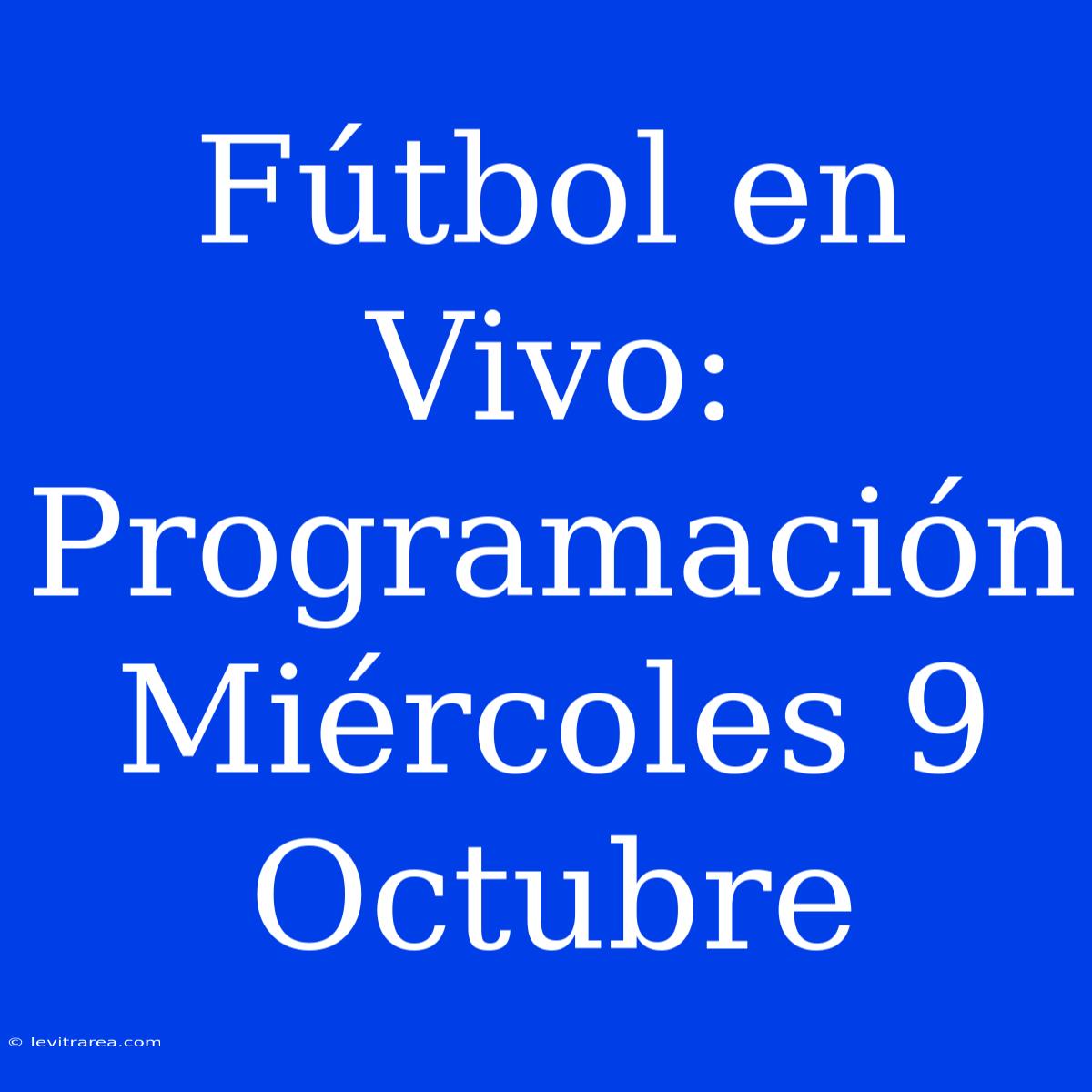 Fútbol En Vivo: Programación Miércoles 9 Octubre