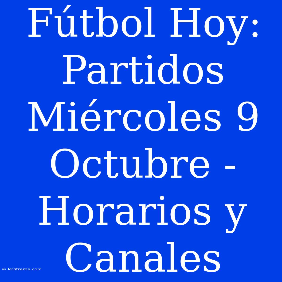 Fútbol Hoy: Partidos Miércoles 9 Octubre - Horarios Y Canales