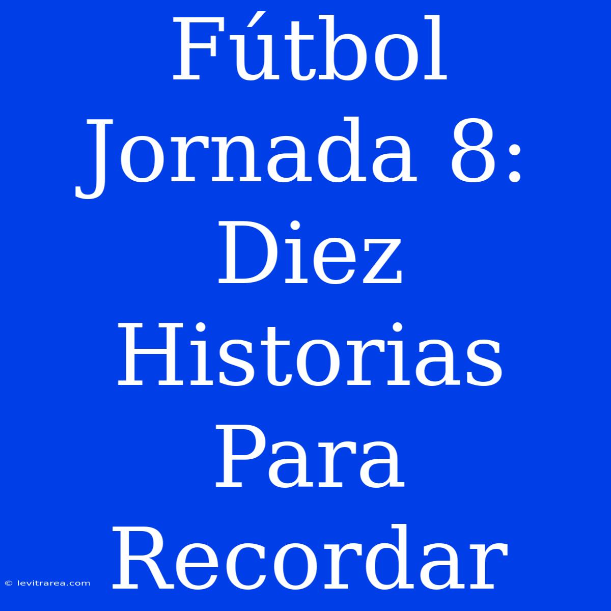 Fútbol Jornada 8: Diez Historias Para Recordar