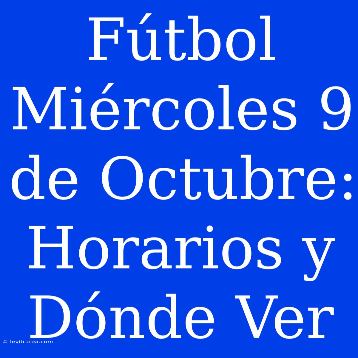 Fútbol Miércoles 9 De Octubre: Horarios Y Dónde Ver