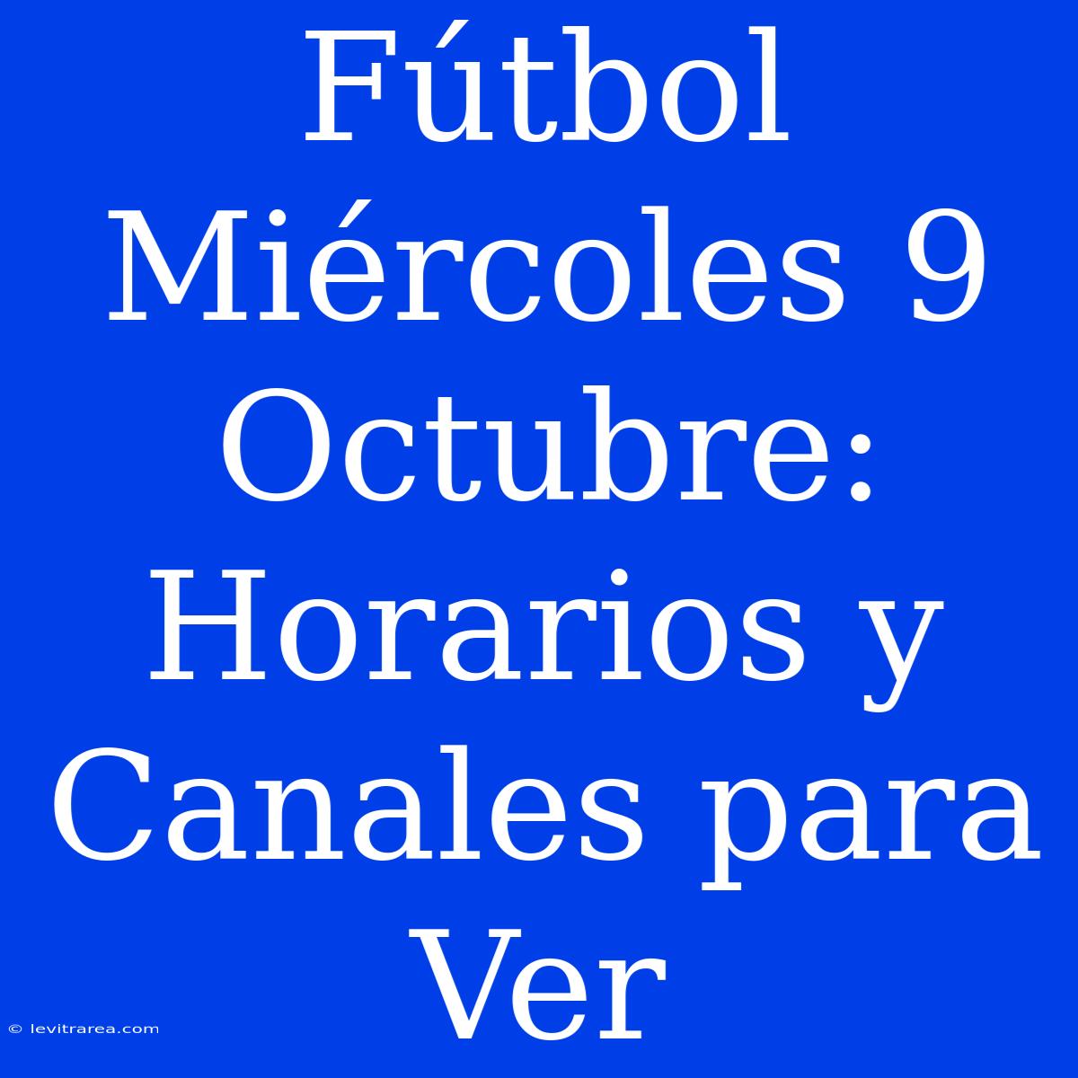 Fútbol Miércoles 9 Octubre: Horarios Y Canales Para Ver