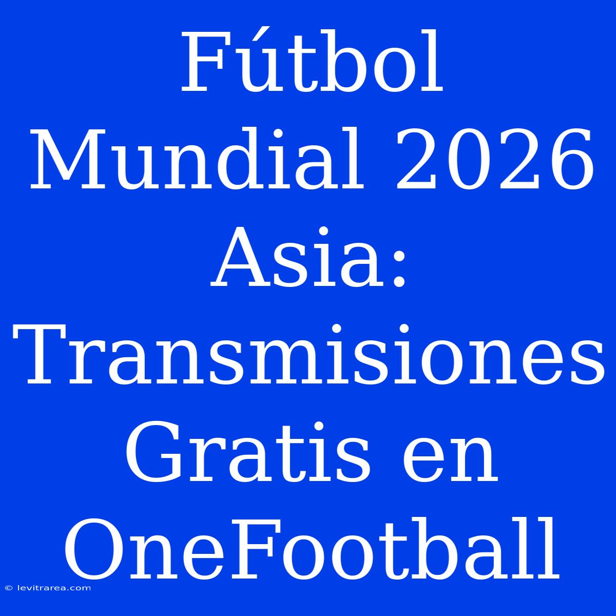 Fútbol Mundial 2026 Asia: Transmisiones Gratis En OneFootball