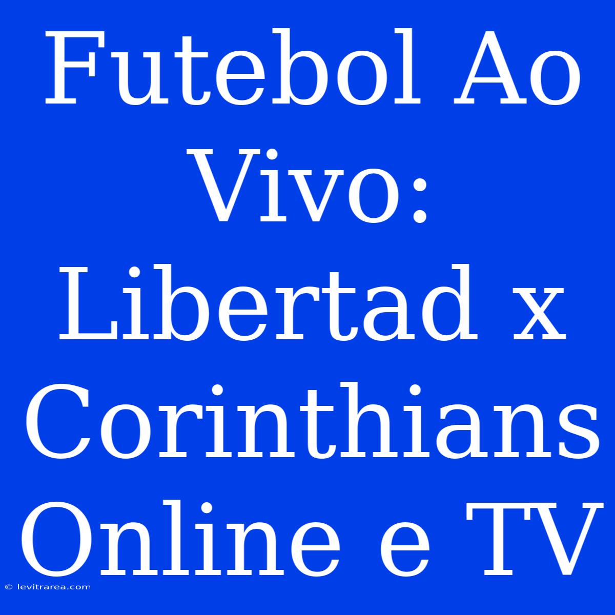 Futebol Ao Vivo: Libertad X Corinthians Online E TV