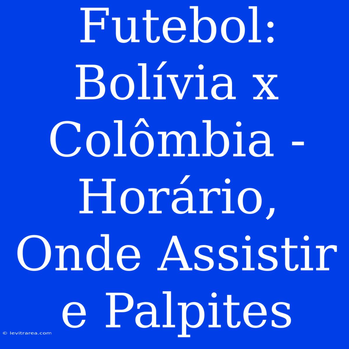 Futebol: Bolívia X Colômbia - Horário, Onde Assistir E Palpites