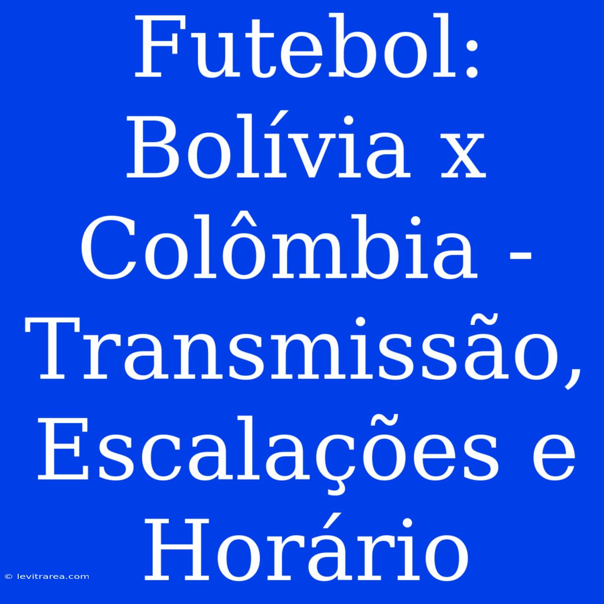 Futebol: Bolívia X Colômbia - Transmissão, Escalações E Horário