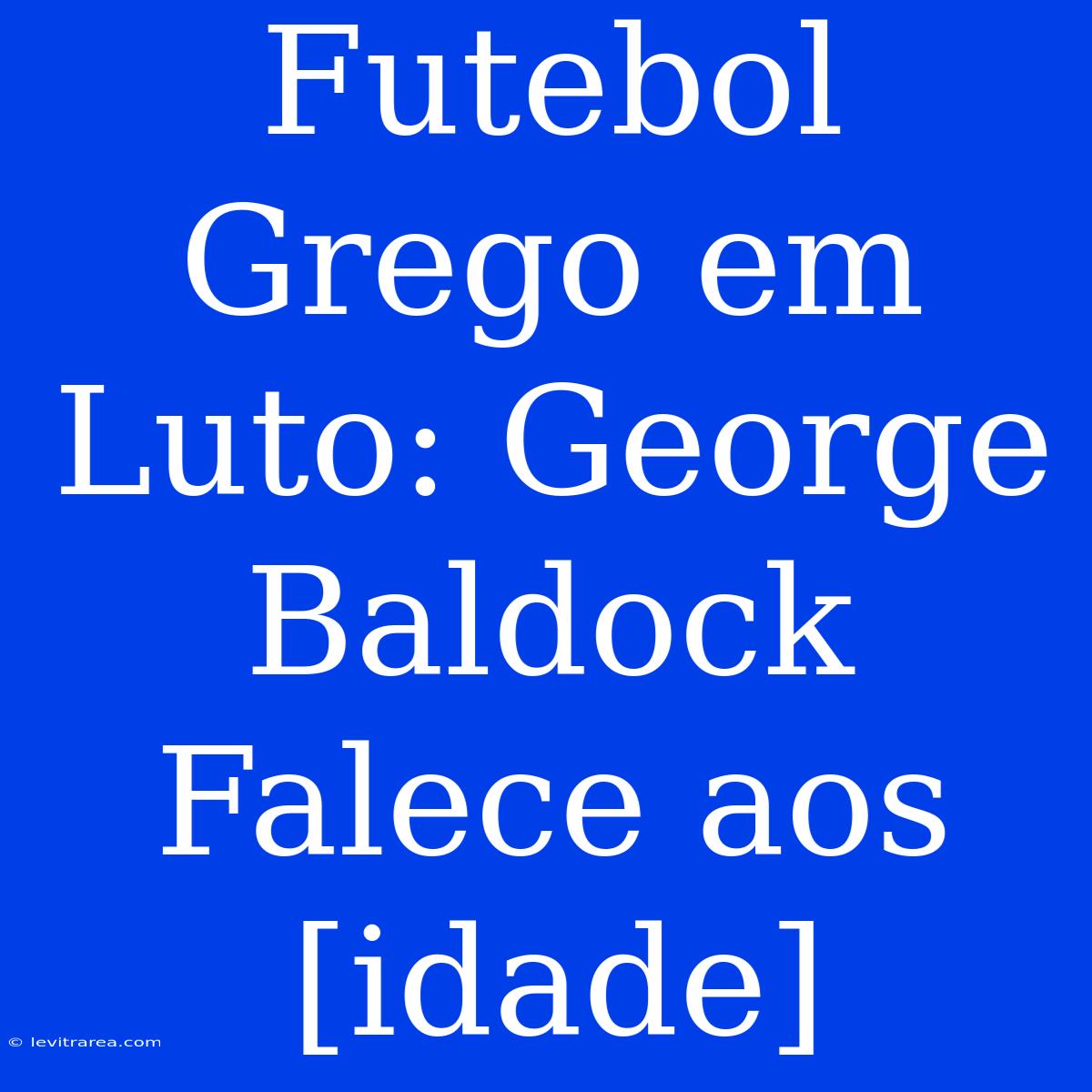 Futebol Grego Em Luto: George Baldock Falece Aos [idade] 