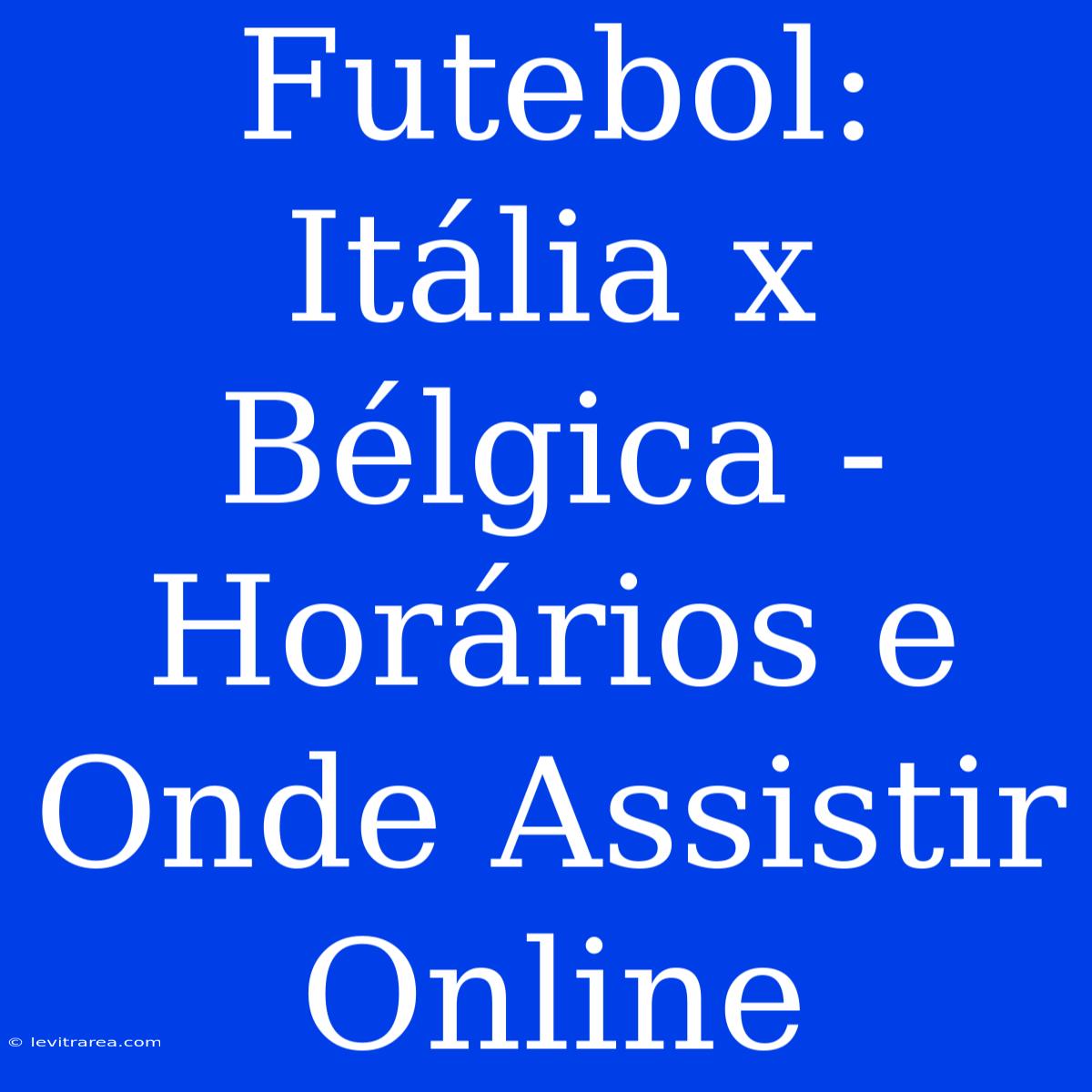 Futebol: Itália X Bélgica - Horários E Onde Assistir Online 