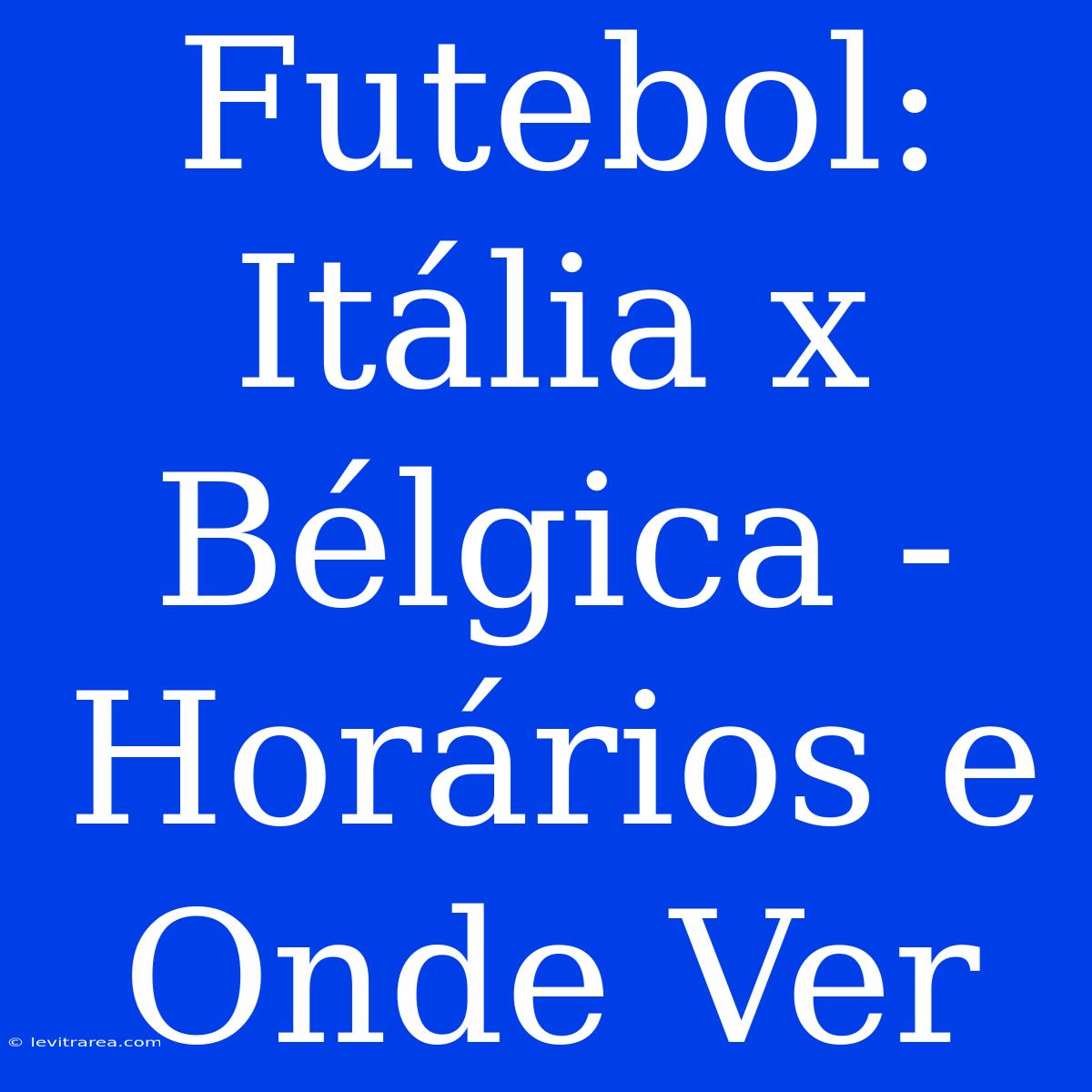 Futebol: Itália X Bélgica - Horários E Onde Ver