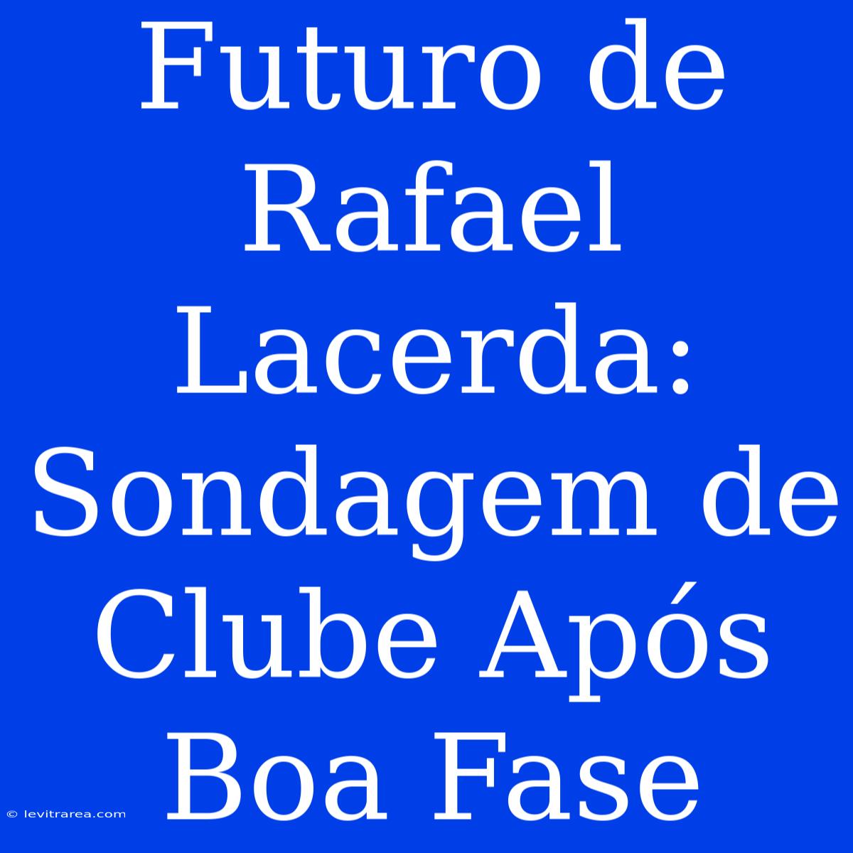 Futuro De Rafael Lacerda: Sondagem De Clube Após Boa Fase