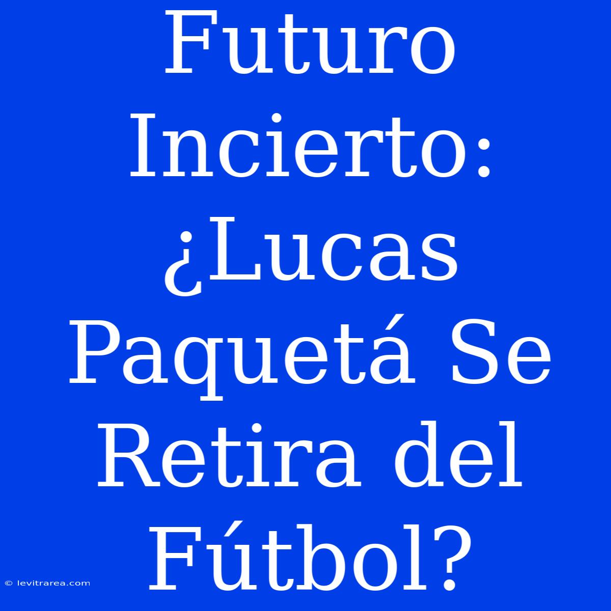 Futuro Incierto: ¿Lucas Paquetá Se Retira Del Fútbol?