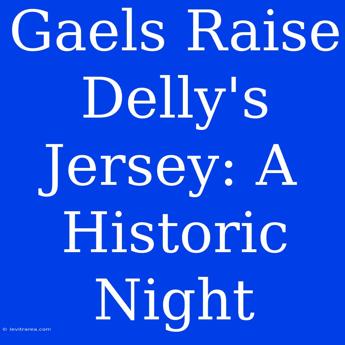 Gaels Raise Delly's Jersey: A Historic Night