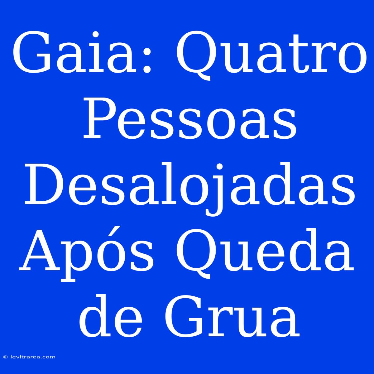 Gaia: Quatro Pessoas Desalojadas Após Queda De Grua