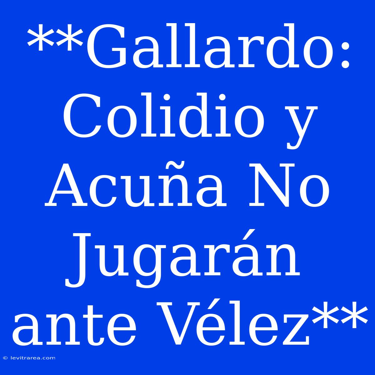 **Gallardo: Colidio Y Acuña No Jugarán Ante Vélez**