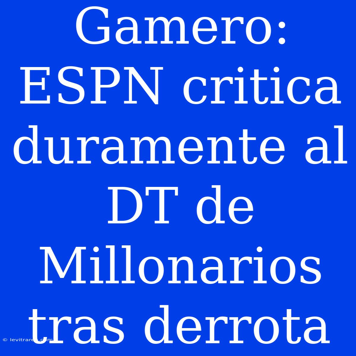 Gamero: ESPN Critica Duramente Al DT De Millonarios Tras Derrota