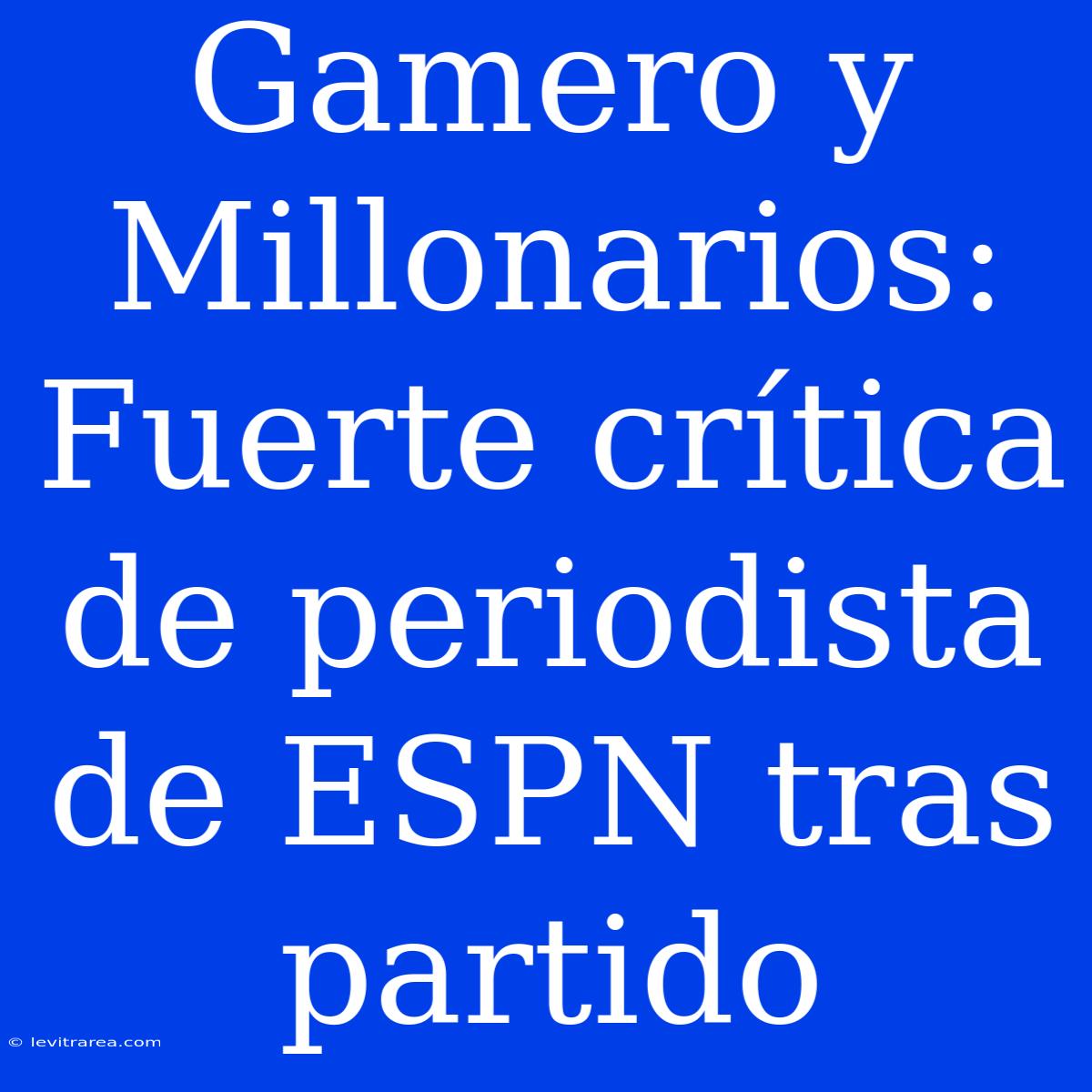 Gamero Y Millonarios: Fuerte Crítica De Periodista De ESPN Tras Partido