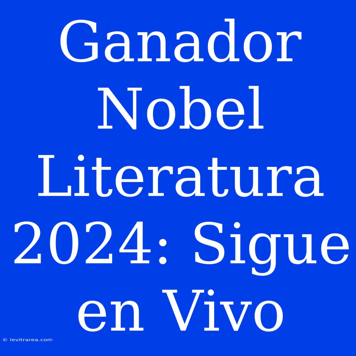 Ganador Nobel Literatura 2024: Sigue En Vivo