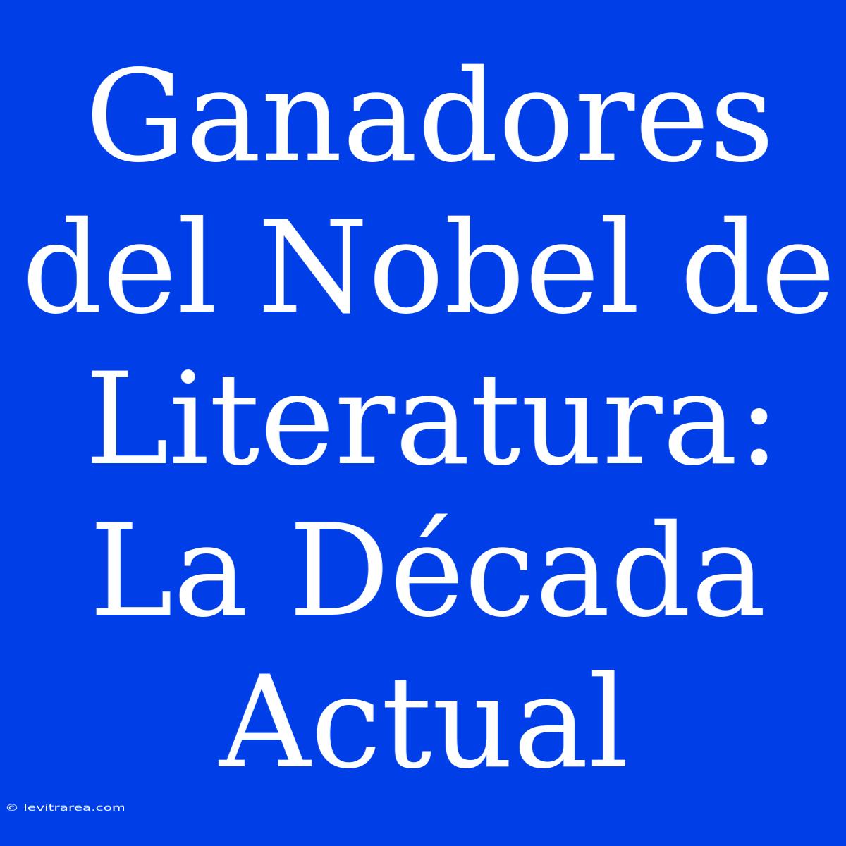 Ganadores Del Nobel De Literatura: La Década Actual