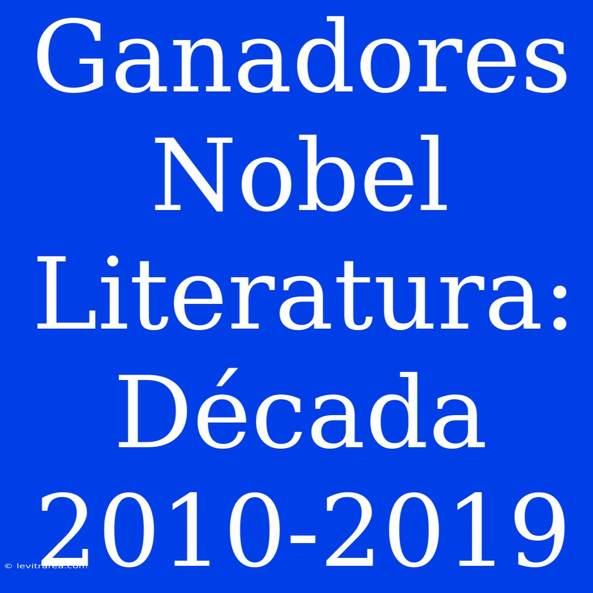 Ganadores Nobel Literatura: Década 2010-2019