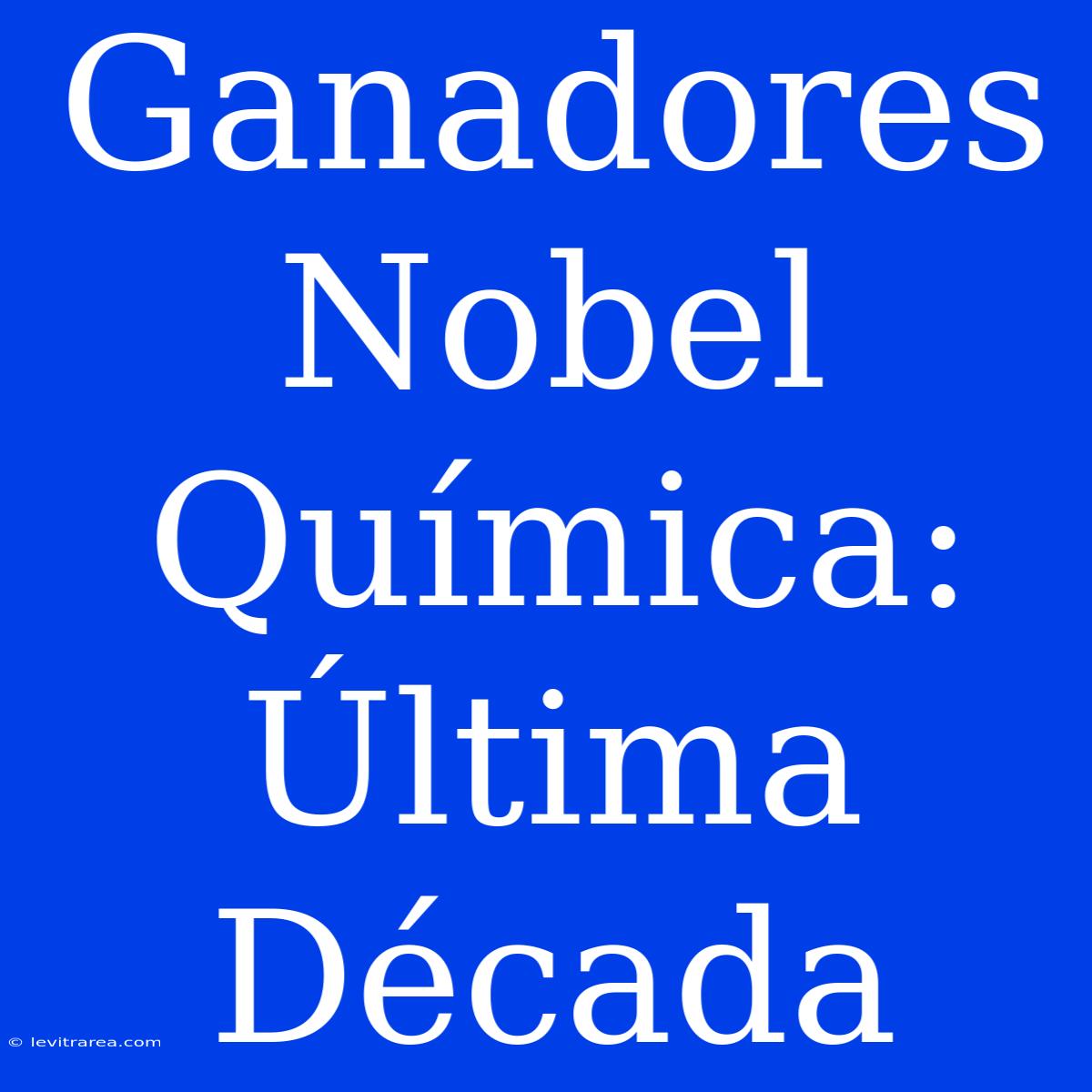 Ganadores Nobel Química: Última Década