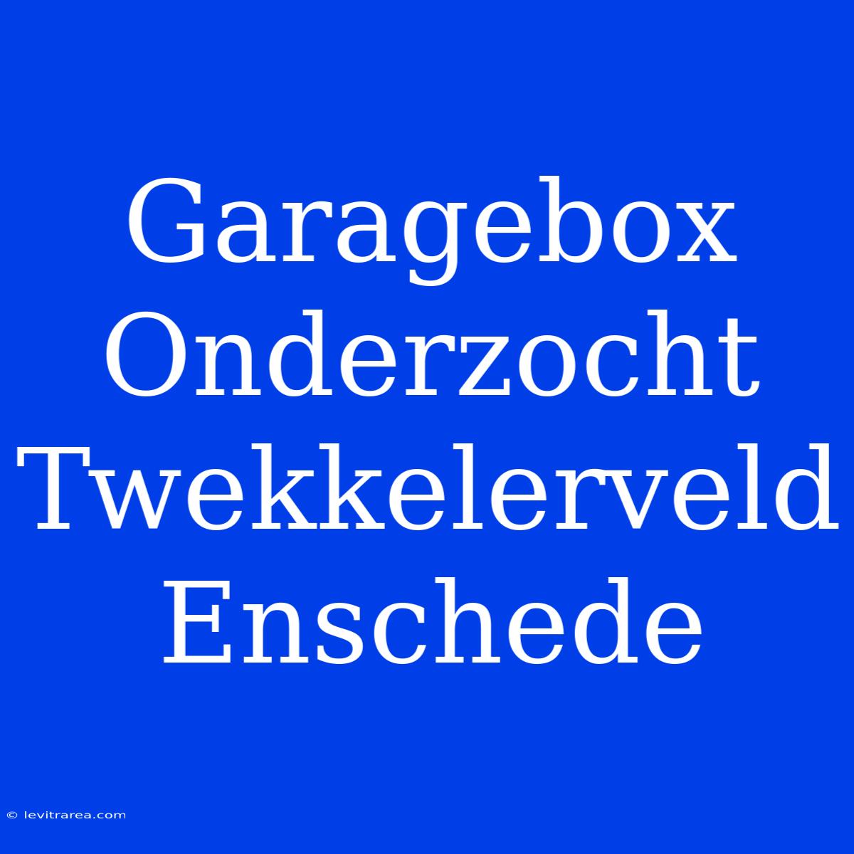 Garagebox Onderzocht Twekkelerveld Enschede