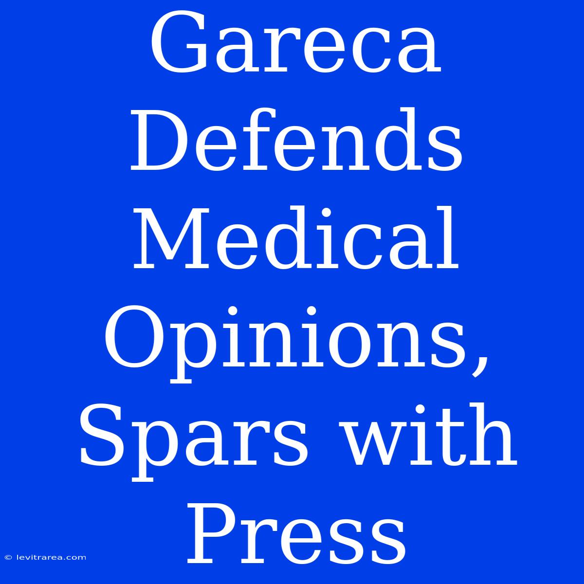 Gareca Defends Medical Opinions, Spars With Press