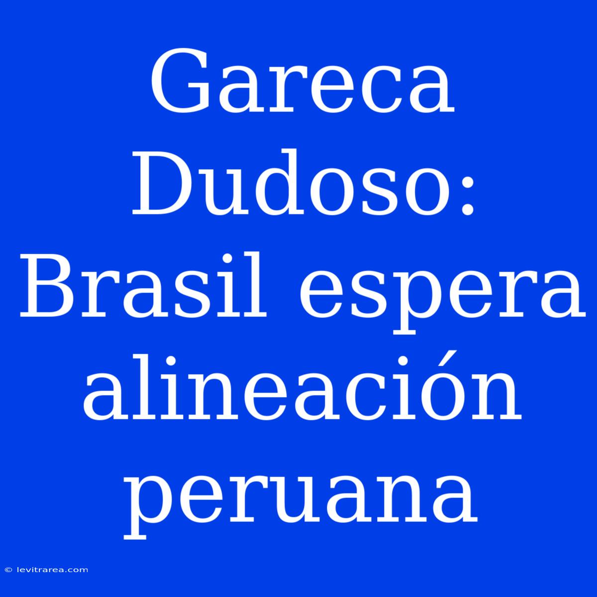 Gareca Dudoso: Brasil Espera Alineación Peruana